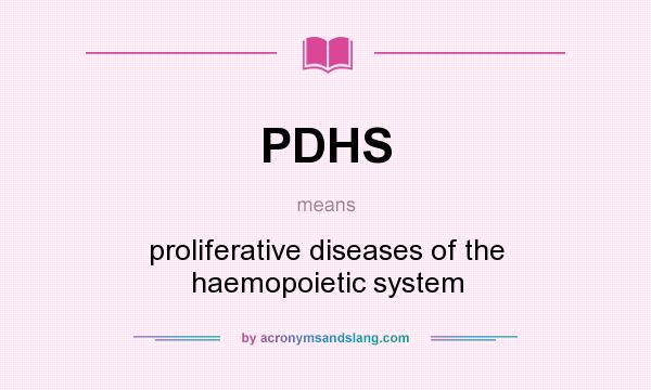 What does PDHS mean? It stands for proliferative diseases of the haemopoietic system