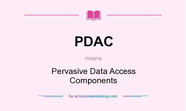 What does PDAC mean? It stands for Pervasive Data Access Components