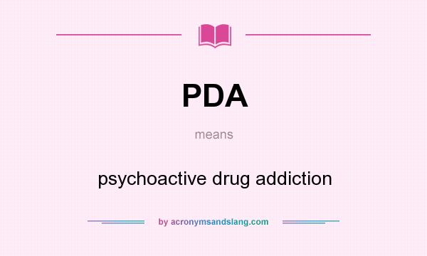 What does PDA mean? It stands for psychoactive drug addiction