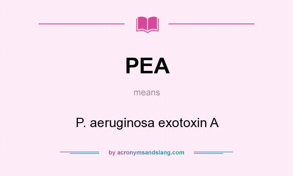 What does PEA mean? It stands for P. aeruginosa exotoxin A