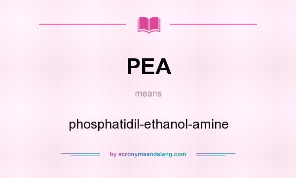 What does PEA mean? It stands for phosphatidil-ethanol-amine