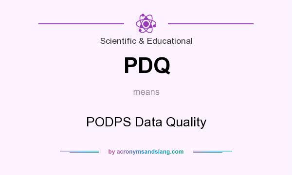 What does PDQ mean? It stands for PODPS Data Quality