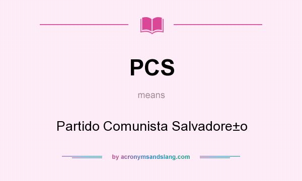 What does PCS mean? It stands for Partido Comunista Salvadore±o