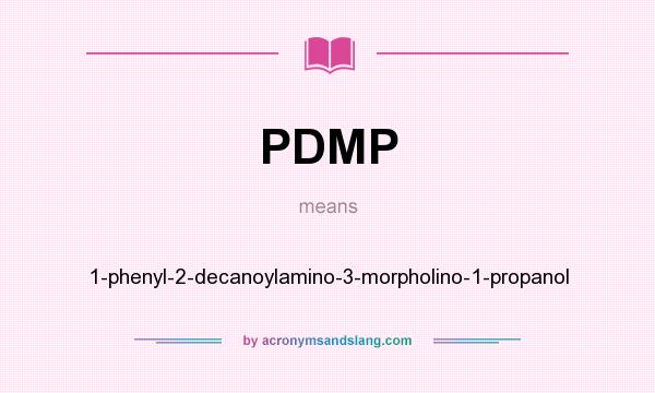 What does PDMP mean? It stands for 1-phenyl-2-decanoylamino-3-morpholino-1-propanol