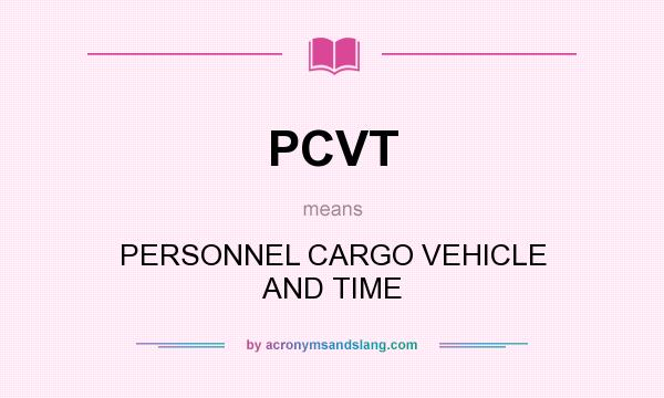 What does PCVT mean? It stands for PERSONNEL CARGO VEHICLE AND TIME