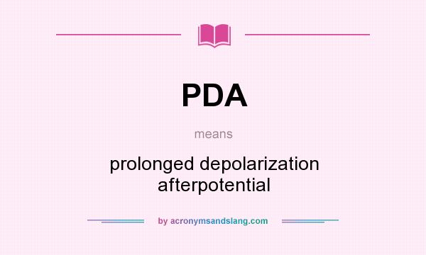 What does PDA mean? It stands for prolonged depolarization afterpotential