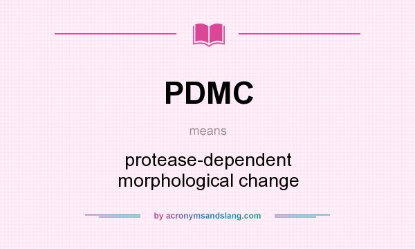 What does PDMC mean? It stands for protease-dependent morphological change