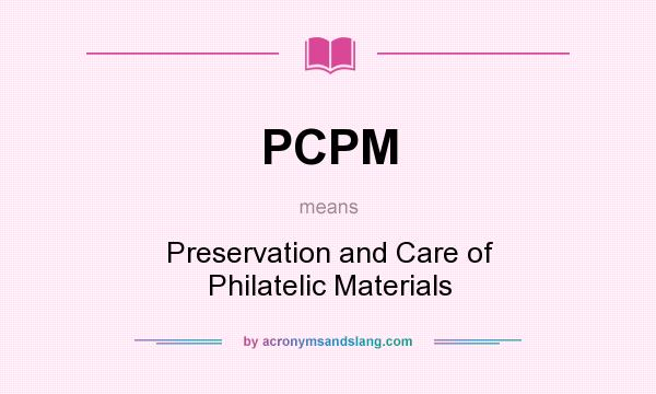 What does PCPM mean? It stands for Preservation and Care of Philatelic Materials