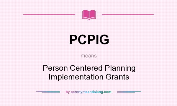 What does PCPIG mean? It stands for Person Centered Planning Implementation Grants