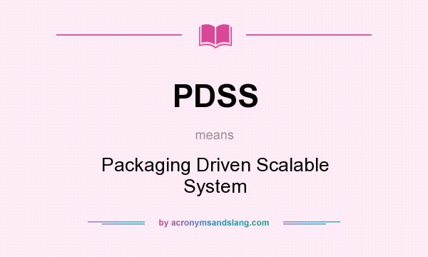 What does PDSS mean? It stands for Packaging Driven Scalable System