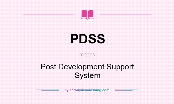 What does PDSS mean? It stands for Post Development Support System