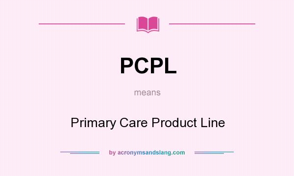What does PCPL mean? It stands for Primary Care Product Line