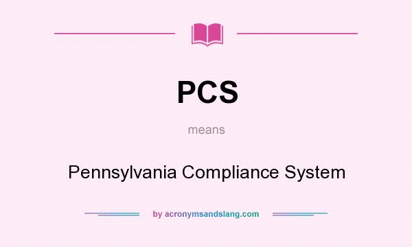 What does PCS mean? It stands for Pennsylvania Compliance System