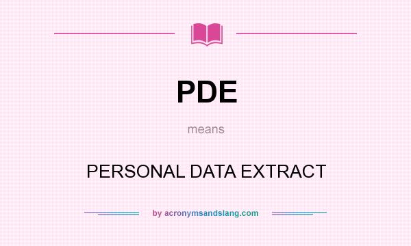 What does PDE mean? It stands for PERSONAL DATA EXTRACT