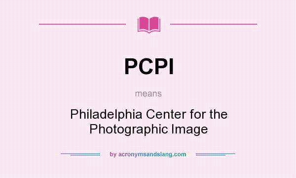 What does PCPI mean? It stands for Philadelphia Center for the Photographic Image