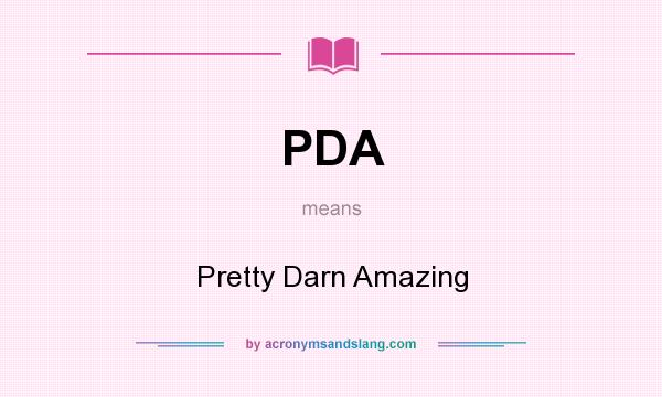 What does PDA mean? It stands for Pretty Darn Amazing
