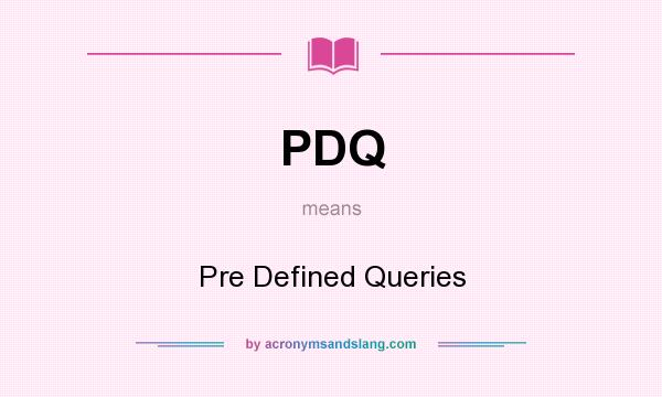 What does PDQ mean? It stands for Pre Defined Queries