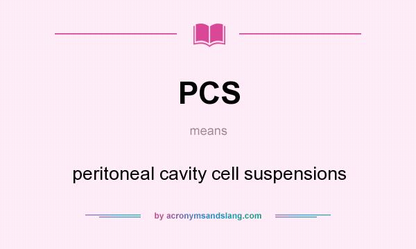 What does PCS mean? It stands for peritoneal cavity cell suspensions
