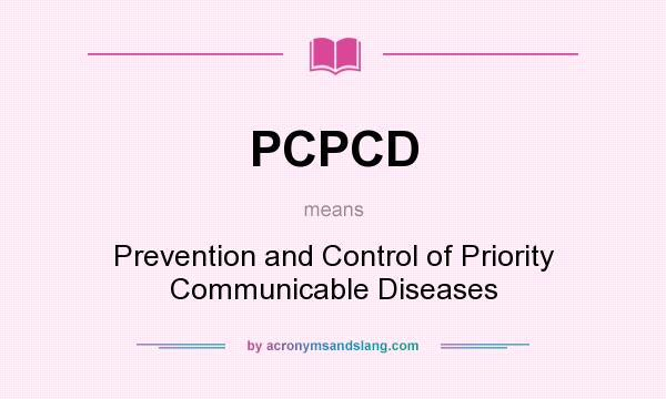 What does PCPCD mean? It stands for Prevention and Control of Priority Communicable Diseases