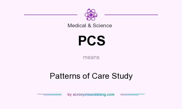 What does PCS mean? It stands for Patterns of Care Study
