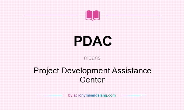 What does PDAC mean? It stands for Project Development Assistance Center