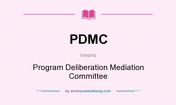 What does PDMC mean? It stands for Program Deliberation Mediation Committee