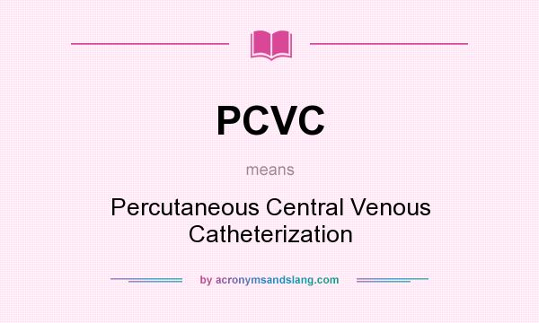 What does PCVC mean? It stands for Percutaneous Central Venous Catheterization