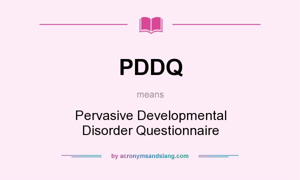 What does PDDQ mean? It stands for Pervasive Developmental Disorder Questionnaire