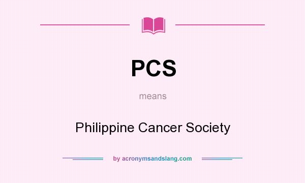 What does PCS mean? It stands for Philippine Cancer Society