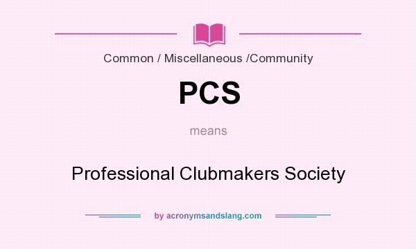 What does PCS mean? It stands for Professional Clubmakers Society
