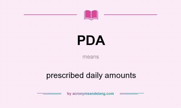 What does PDA mean? It stands for prescribed daily amounts