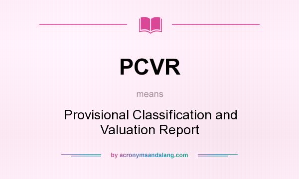 What does PCVR mean? It stands for Provisional Classification and Valuation Report
