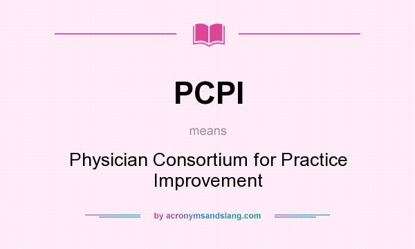 What does PCPI mean? It stands for Physician Consortium for Practice Improvement