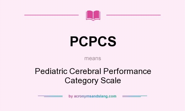 What does PCPCS mean? It stands for Pediatric Cerebral Performance Category Scale