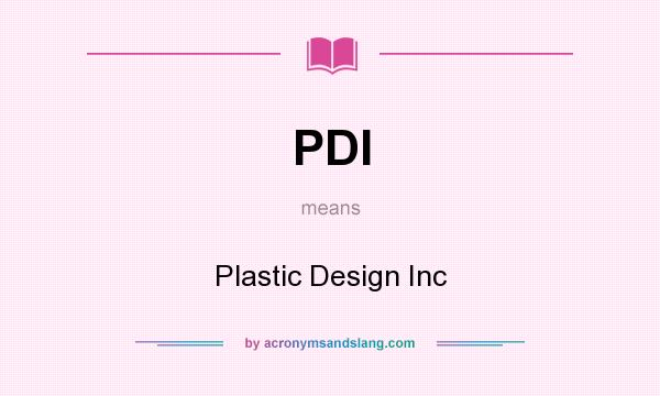 What does PDI mean? It stands for Plastic Design Inc