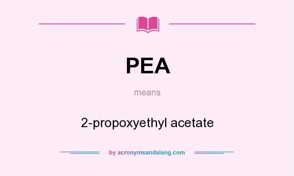 What does PEA mean? It stands for 2-propoxyethyl acetate