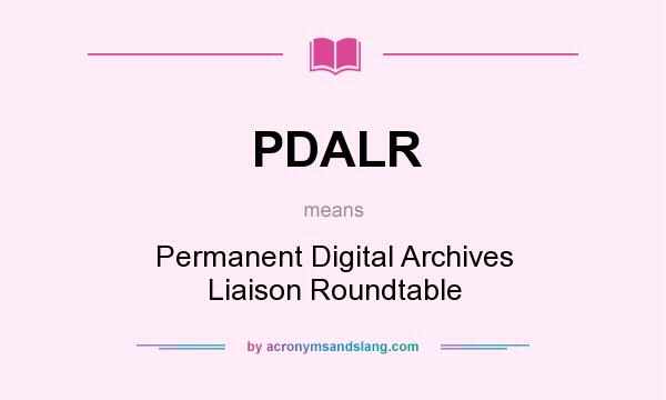 What does PDALR mean? It stands for Permanent Digital Archives Liaison Roundtable