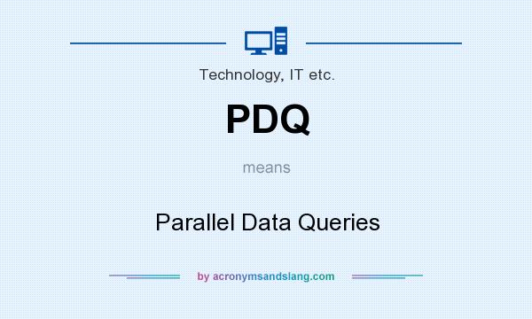 What does PDQ mean? It stands for Parallel Data Queries