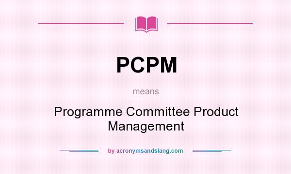 What does PCPM mean? It stands for Programme Committee Product Management