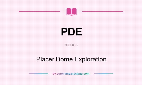 What does PDE mean? It stands for Placer Dome Exploration
