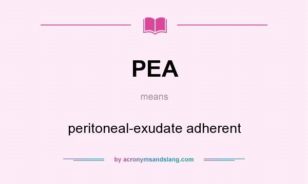 What does PEA mean? It stands for peritoneal-exudate adherent