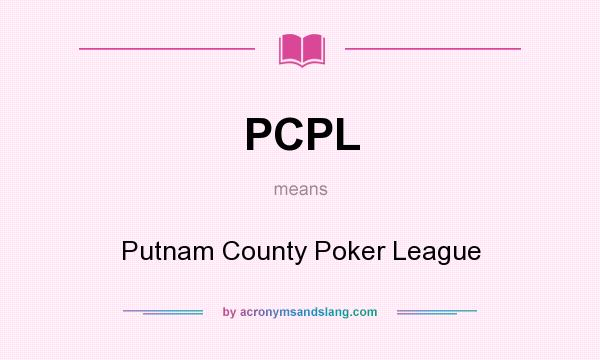 What does PCPL mean? It stands for Putnam County Poker League