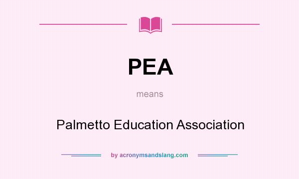 What does PEA mean? It stands for Palmetto Education Association