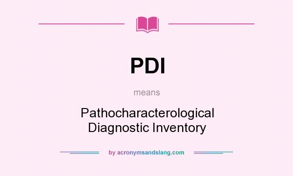 What does PDI mean? It stands for Pathocharacterological Diagnostic Inventory