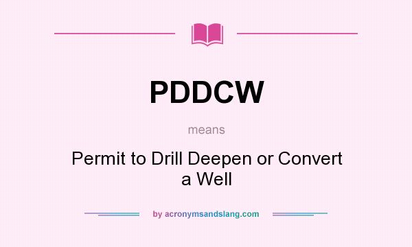 What does PDDCW mean? It stands for Permit to Drill Deepen or Convert a Well