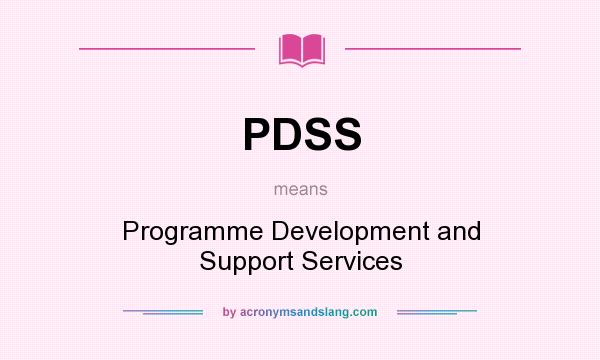 What does PDSS mean? It stands for Programme Development and Support Services