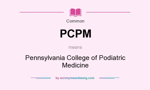 What does PCPM mean? It stands for Pennsylvania College of Podiatric Medicine