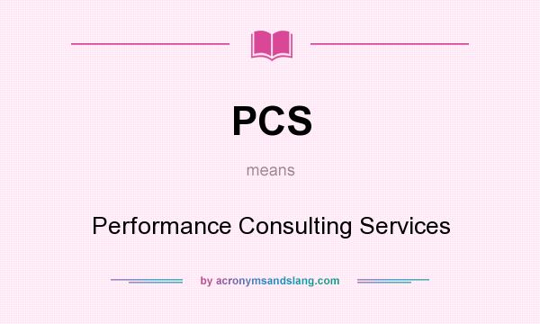 What does PCS mean? It stands for Performance Consulting Services