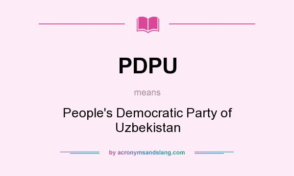 What does PDPU mean? It stands for People`s Democratic Party of Uzbekistan