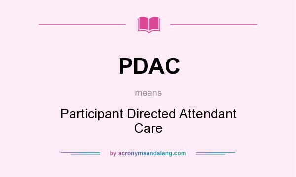 What does PDAC mean? It stands for Participant Directed Attendant Care